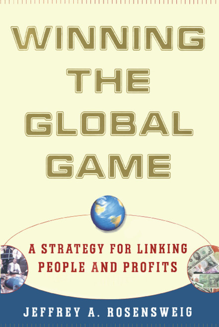 Winning the Global Game (A Strategy for Linking People and Profits) by Jeffrey Rosensweig, 9781416576761
