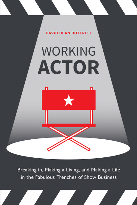Working Actor (Breaking in, Making a Living, and Making a Life in the Fabulous Trenches of ShowBusiness) by David Dean Bottrell, 9780399581908