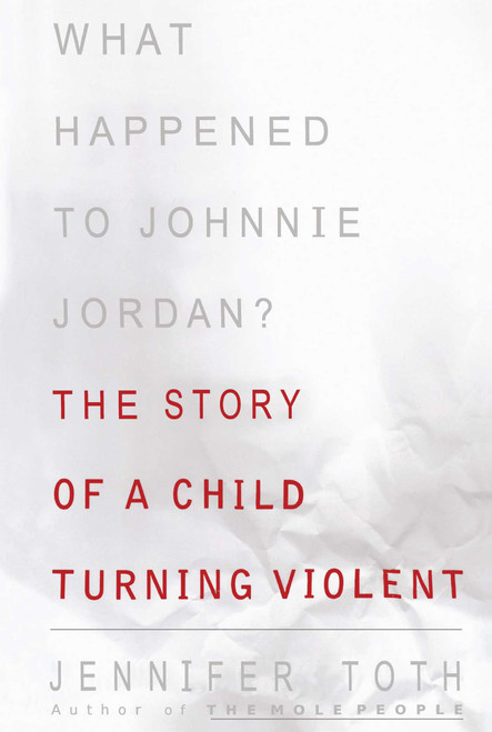 What Happened to Johnnie Jordan? (The Story of a Child Turning Violent) by Jennifer Toth, 9781416576679