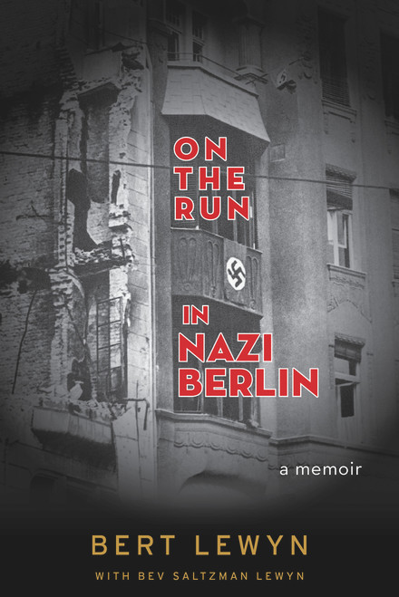 On the Run in Nazi Berlin (A Memoir) by Bert Lewyn, Bev Saltzman Lewyn, 9781641601108