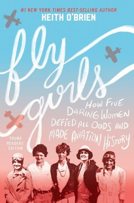 Fly Girls Young Readers' Edition (How Five Daring Women Defied All Odds and Made Aviation History) by Keith O'Brien, 9781328618429