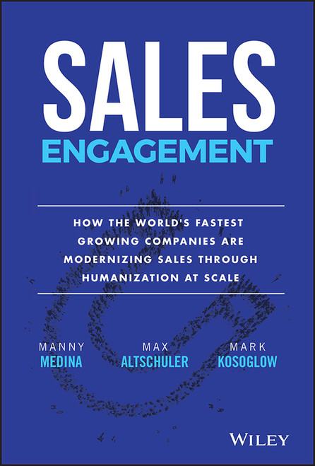 Sales Engagement (How The World's Fastest Growing Companies are Modernizing Sales Through Humanization at Scale) by Manny Medina, Max Altschuler, Mark Kosoglow, 9781119584346