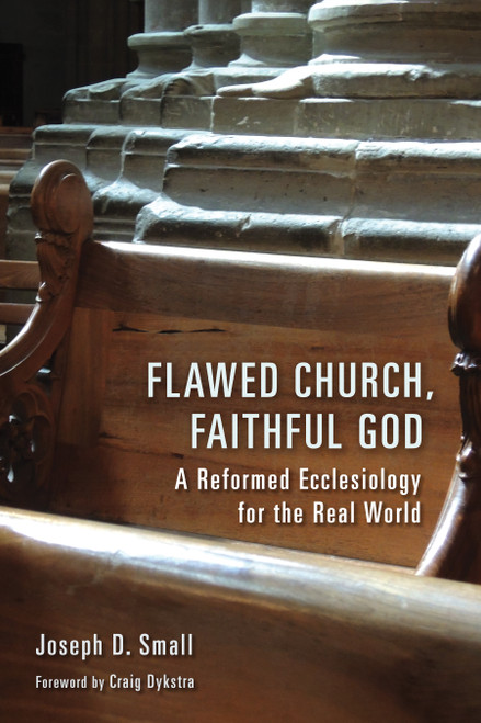 Flawed Church, Faithful God (A Reformed Ecclesiology for the Real World) by Joseph D. Small, Craig Dykstra, 9780802876126