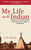 My Life as an Indian (The Story of a Red Woman and a White Man in the Lodges of the Blackfeet) by J. W. Schultz, 9781602397347