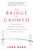 The Bridge to Growth (How Servant Leaders Achieve Better Results and Why It Matters Now More Than Ever) by Jude Rake, 9781510728400