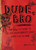 Dude, Bro (The How-To Guide to College Your Parents Don't Want You to Have) by Bread Foster, 9781634503112