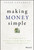 Making Money Simple (The Complete Guide to Getting Your Financial House in Order and Keeping It That Way Forever) by Peter Lazaroff, 9781119537878