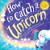 How to Catch a Unicorn by Adam Wallace, Andy Elkerton, 9781492669739 How to Catch a Unicorn by Adam Wallace, Andy Elkerton, 9781492669739
