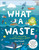 What a Waste (Trash, Recycling, and Protecting our Planet) by Jess French, 9781465481412