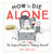How to Die Alone (The Foolproof Guide to Not Helping Yourself) by Mo Welch, 9781523504268