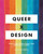 Queer  X Design (50 Years of Signs, Symbols, Banners, Logos, and Graphic Art of LGBTQ) by Andy Campbell, 9780762467853