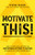 Motivate THIS! (How to Start Each Day with an Unstoppable Attitude to Succeed Regardless of Your Circumstances (New Edition Updated and Expanded)) by Steve Rizzo, 9781640950696