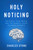 Holy Noticing (The Bible, Your Brain, and the Mindful Space Between Moments) by Charles Stone, 9780802418579