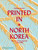 Printed in North Korea (The Art of Everyday Life in the DPRK) by Nick Bonner, 9780714879239