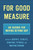 For Good Measure (An Agenda for Moving Beyond GDP) by Joseph E. Stiglitz, Jean-Paul Fitoussi, Martine Durand, 9781620975718