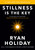 Stillness Is the Key by Ryan Holiday, 9780525538585