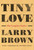 Tiny Love (The Complete Stories) by Larry Brown, Jonathan Miles, 9781616209759