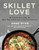 Skillet Love (From Steak to Cake: More Than 150 Recipes in One Cast-Iron Pan) by Anne Byrn, 9781538763186