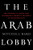 The Arab Lobby (The Invisible Alliance That Undermines America's Interests in the Middle East) by Mitchell Bard, 9780061725975