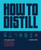 How to Distill (A Complete Guide from Still Design and Fermentation through Distilling and Aging Spirits) by Aaron Hyde, 9781558329751