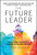 The Future Leader (9 Skills and Mindsets to Succeed in the Next Decade) by Jacob Morgan, 9781119518372
