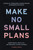 Make No Small Plans (Lessons on Thinking Big, Chasing Dreams, and Building Community) by Elliott Bisnow, Brett Leve, Jeff Rosenthal, Jeremy Schwartz, 9781984822642