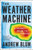 The Weather Machine (A Journey Inside the Forecast) - 9780062368638 by Andrew Blum, 9780062368638