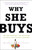 Why She Buys (The New Strategy for Reaching the World's Most Powerful Consumers) by Bridget Brennan, 9780307450395