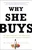 Why She Buys (The New Strategy for Reaching the World's Most Powerful Consumers) by Bridget Brennan, 9780307450395
