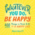 Whatever You Do, Be Happy (400 Things to Think & Do for a Happy Life) by Julia Dellitt, 9781507213476