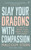 Slay Your Dragons With Compassion (Ten Ways to Thrive Even When It Feels Impossible) by Malcolm Stern, Ben Craib, 9781786784155