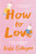 How to Love - 9780062963949 by Katie Cotugno, 9780062963949