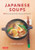 Japanese Soups (66 Nourishing Broths, Stews and Hotpots) by Keiko Iwasaki, 9784805315897