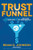 Trust Funnel (Leverage Today's Online Currency to Grab Attention, Drive and Convert Traffic, and Live a Fabulous Wealthy Life) - 9781630472993 by Brian G. Johnson, Joel Comm, 9781630472993
