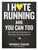 I Hate Running and You Can Too (How to Get Started, Keep Going, and Make Sense of an Irrational Passion) by Brendan Leonard, 9781579659882