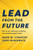 Lead from the Future (How to Turn Visionary Thinking Into Breakthrough Growth) by Mark W. Johnson, Josh Suskewicz, 9781633697546