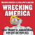 Wrecking America (How Trump's Lawbreaking and Lies Betray All) by Mark Green, Ralph Nader, 9781510763715