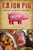 Cajun Pig (Boucheries, Cochon de Laits and Boudin) by Dixie Lee Poché, 9781467144469