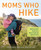 Moms Who Hike (Walking with America's Most Inspiring Adventurers) by Heather Balogh Rochfort, 9781493058280
