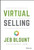 Virtual Selling (A Quick-Start Guide to Leveraging Video, Technology, and Virtual Communication Channels to Engage Remote Buyers and Close Deals Fast) by Jeb Blount, 9781119742715