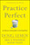 Practice Perfect (42 Rules for Getting Better at Getting Better) by Doug Lemov, Erica Woolway, Katie Yezzi, Dan Heath, 9781118216583