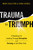Trauma to Triumph (A Roadmap for Leading Through Disruption (and Thriving on the Other Side)) by Mark Goulston, Diana Hendel, 9781400228379