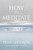 How to Meditate (A Practical Guide to Making Friends with Your Mind) - 9781683648420 by Pema Chödrön, 9781683648420