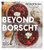 Beyond Borscht (Old-World Recipes from Eastern Europe: Ukraine, Russia, Poland & More) by Tatyana Nesteruk, 9781624149603