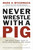 Never Wrestle with a Pig (And Ninety Other Ideas to Build Your Business and Career) by Mark H. McCormack, 9780141002088
