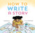 How to Write a Story ((Read-Aloud Book, Learn to Read and Write)) by Kate Messner, Mark Siegel, 9781452156668