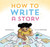 How to Write a Story ((Read-Aloud Book, Learn to Read and Write)) by Kate Messner, Mark Siegel, 9781452156668