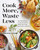 Cook More, Waste Less (Zero-Waste Recipes to Use Up Groceries, Tackle Food Scraps, and Transform Leftovers) by Christine Tizzard, 9780525610656