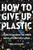 How to Give Up Plastic (A Guide to Changing the World, One Plastic Bottle at a Time) by Will McCallum, 9780143134336