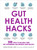 Gut Health Hacks (200 Ways to Balance Your Gut Microbiome and Improve Your Health!) by Lindsay Boyers, Murdoc Khaleghi, 9781507216453